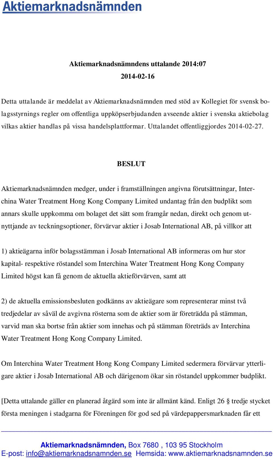 BESLUT Aktiemarknadsnämnden medger, under i framställningen angivna förutsättningar, Interchina Water Treatment Hong Kong Company Limited undantag från den budplikt som annars skulle uppkomma om