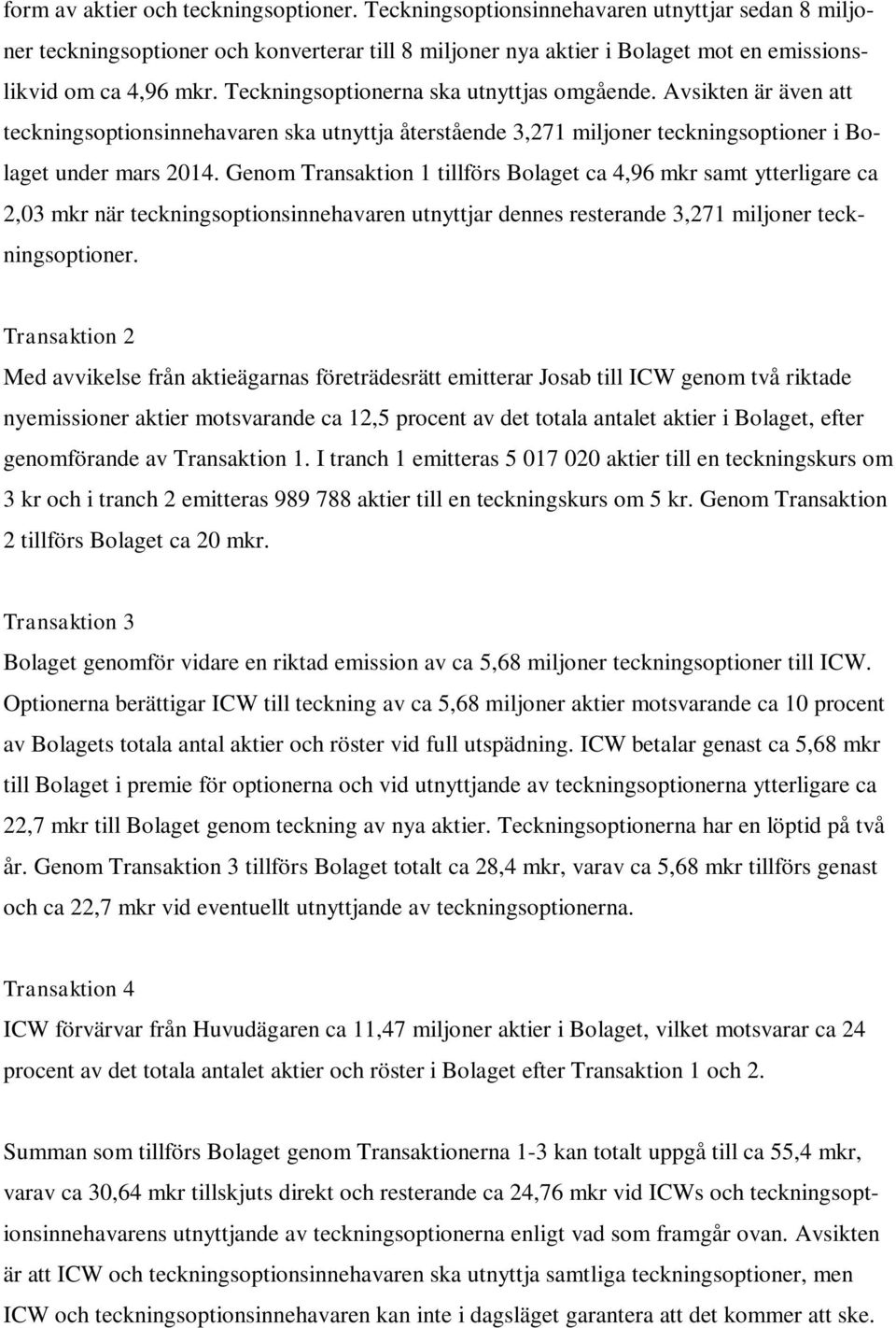 Teckningsoptionerna ska utnyttjas omgående. Avsikten är även att teckningsoptionsinnehavaren ska utnyttja återstående 3,271 miljoner teckningsoptioner i Bolaget under mars 2014.