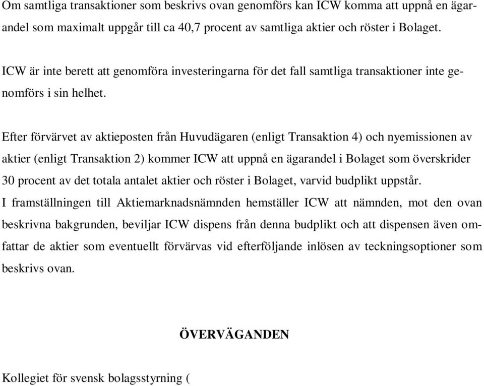 Efter förvärvet av aktieposten från Huvudägaren (enligt Transaktion 4) och nyemissionen av aktier (enligt Transaktion 2) kommer ICW att uppnå en ägarandel i Bolaget som överskrider 30 procent av det