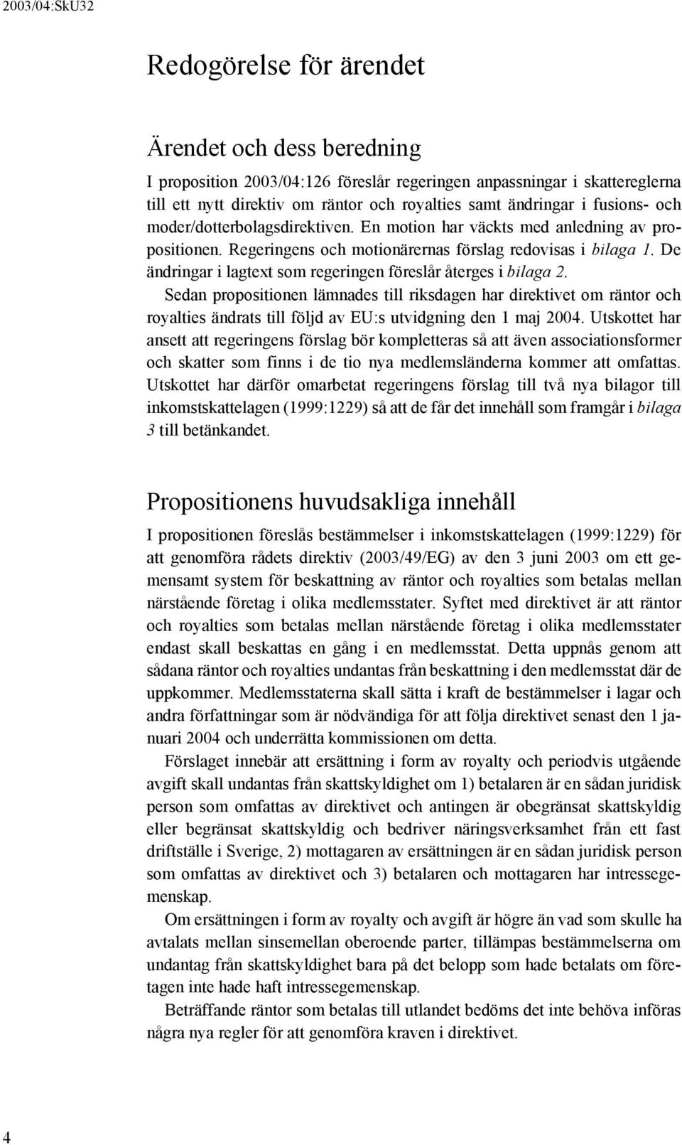 De ändringar i lagtext som regeringen föreslår återges i bilaga 2.