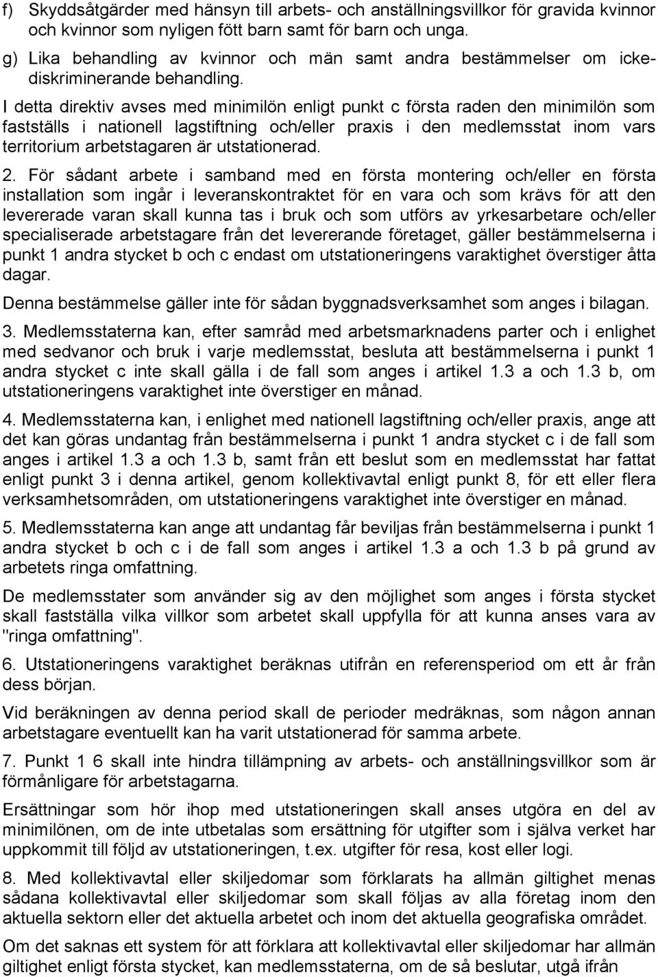 I detta direktiv avses med minimilön enligt punkt c första raden den minimilön som fastställs i nationell lagstiftning och/eller praxis i den medlemsstat inom vars territorium arbetstagaren är