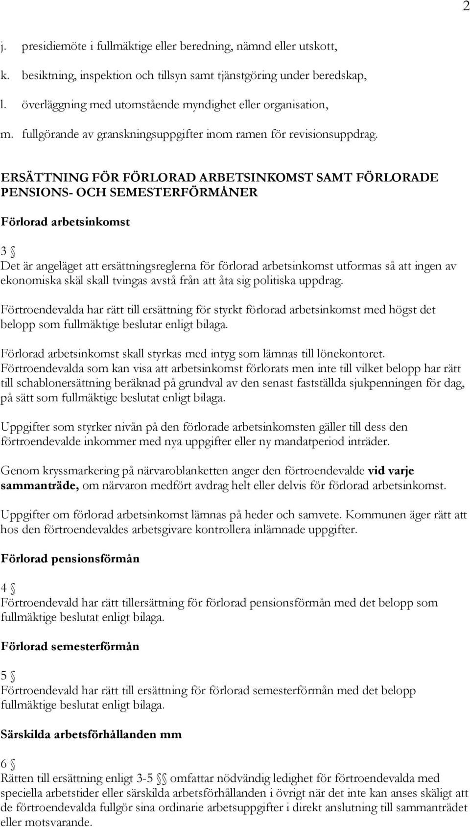 ERSÄTTNING FÖR FÖRLORAD ARBETSINKOMST SAMT FÖRLORADE PENSIONS- OCH SEMESTERFÖRMÅNER Förlorad arbetsinkomst 3 Det är angeläget att ersättningsreglerna för förlorad arbetsinkomst utformas så att ingen