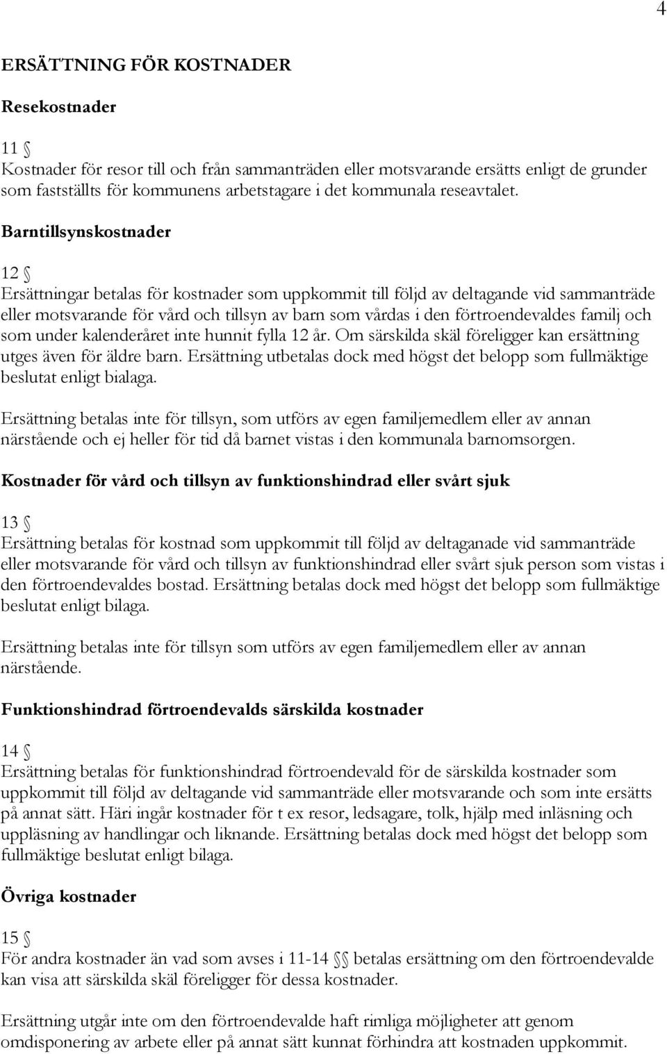 Barntillsynskostnader 12 Ersättningar betalas för kostnader som uppkommit till följd av deltagande vid sammanträde eller motsvarande för vård och tillsyn av barn som vårdas i den förtroendevaldes