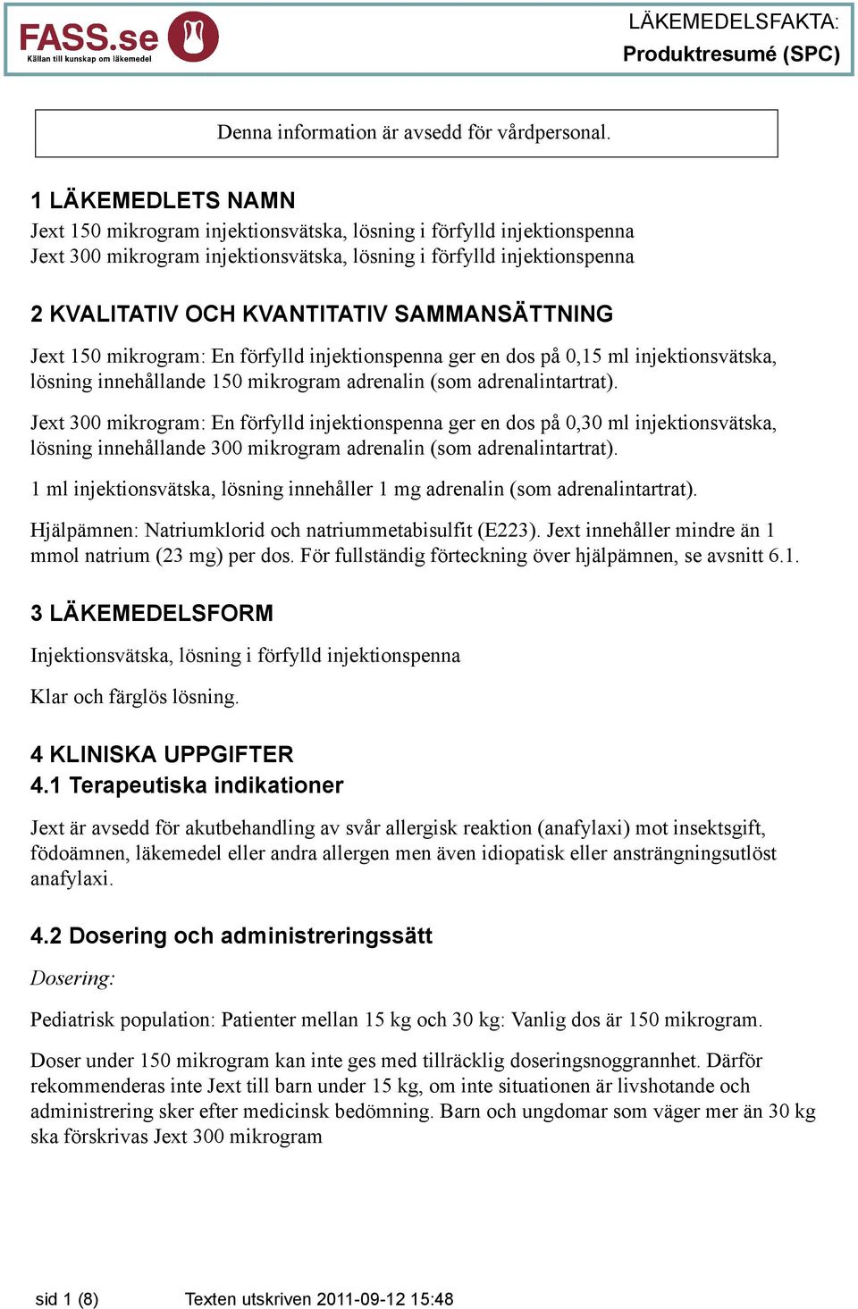 SAMMANSÄTTNING Jext 150 mikrogram: En förfylld injektionspenna ger en dos på 0,15 ml injektionsvätska, lösning innehållande 150 mikrogram adrenalin (som adrenalintartrat).