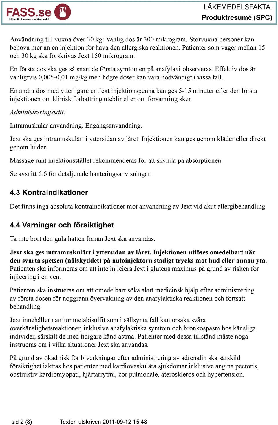 Effektiv dos är vanligtvis 0,005-0,01 mg/kg men högre doser kan vara nödvändigt i vissa fall.