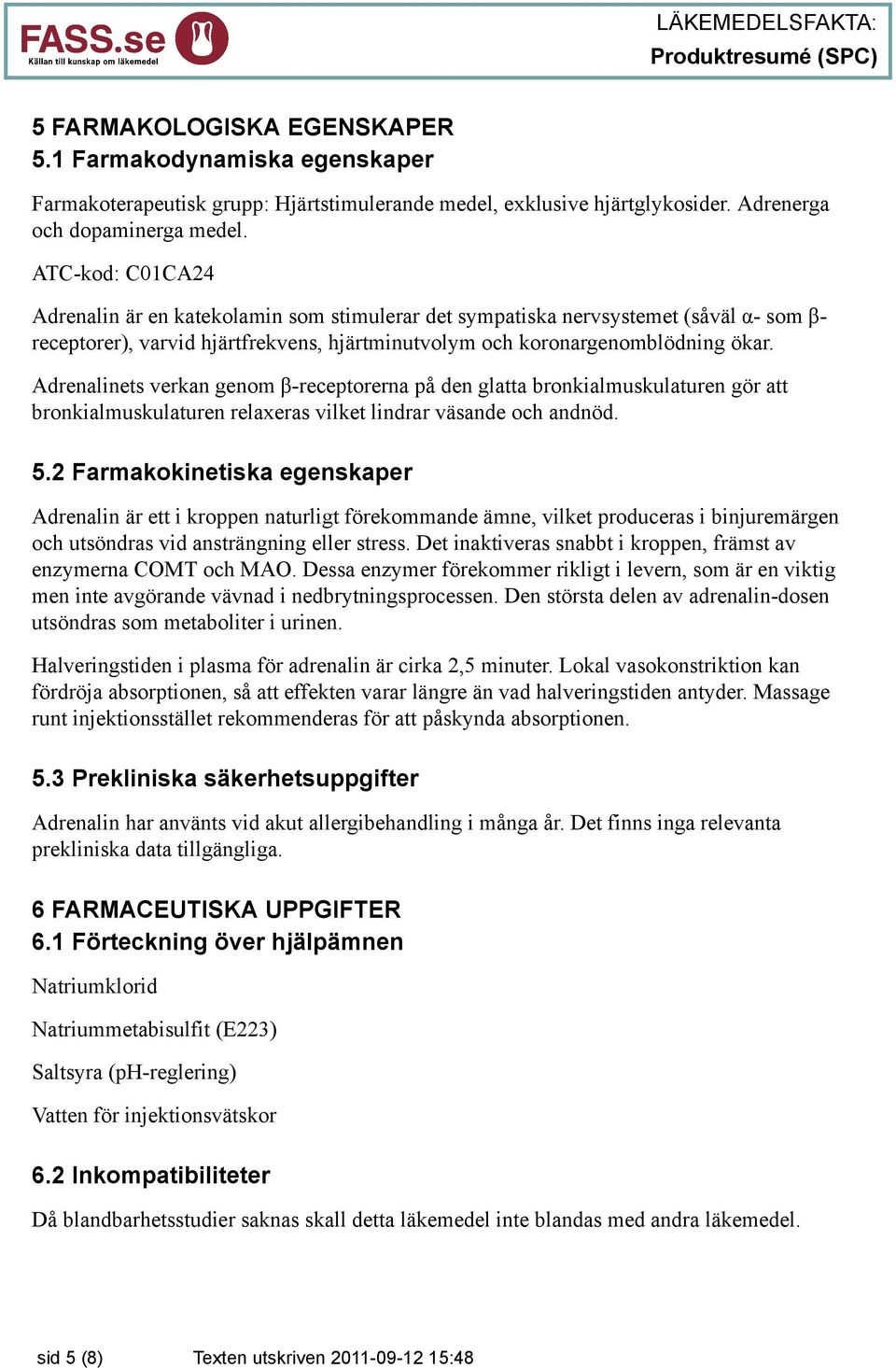Adrenalinets verkan genom β-receptorerna på den glatta bronkialmuskulaturen gör att bronkialmuskulaturen relaxeras vilket lindrar väsande och andnöd. 5.