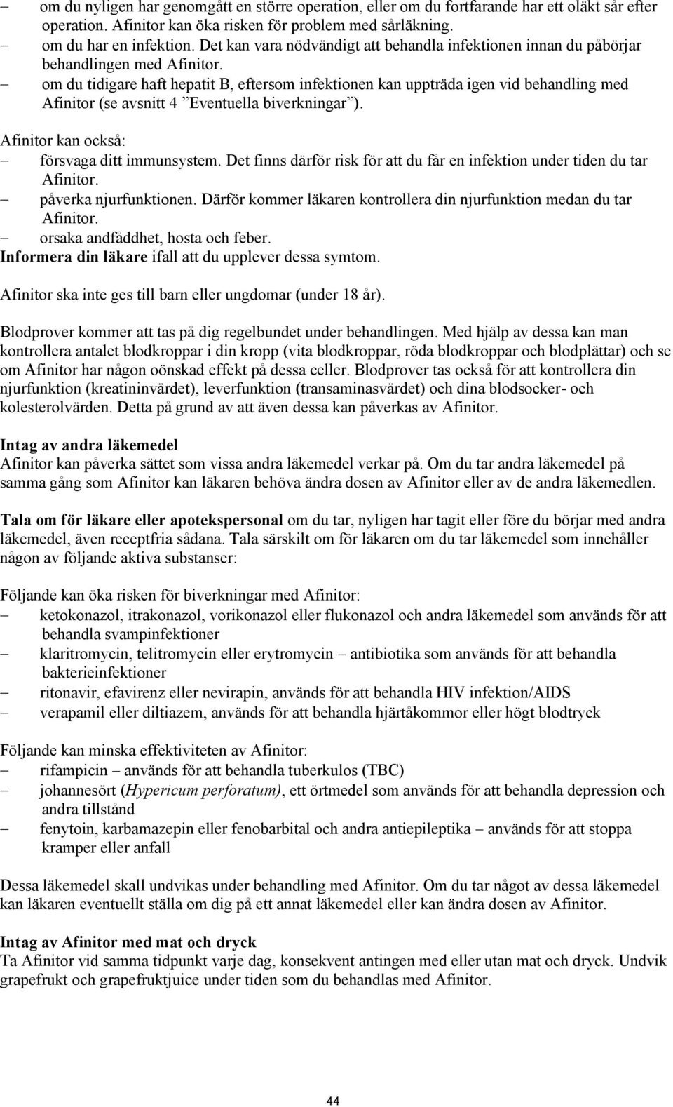 om du tidigare haft hepatit B, eftersom infektionen kan uppträda igen vid behandling med Afinitor (se avsnitt 4 Eventuella biverkningar ). Afinitor kan också: försvaga ditt immunsystem.