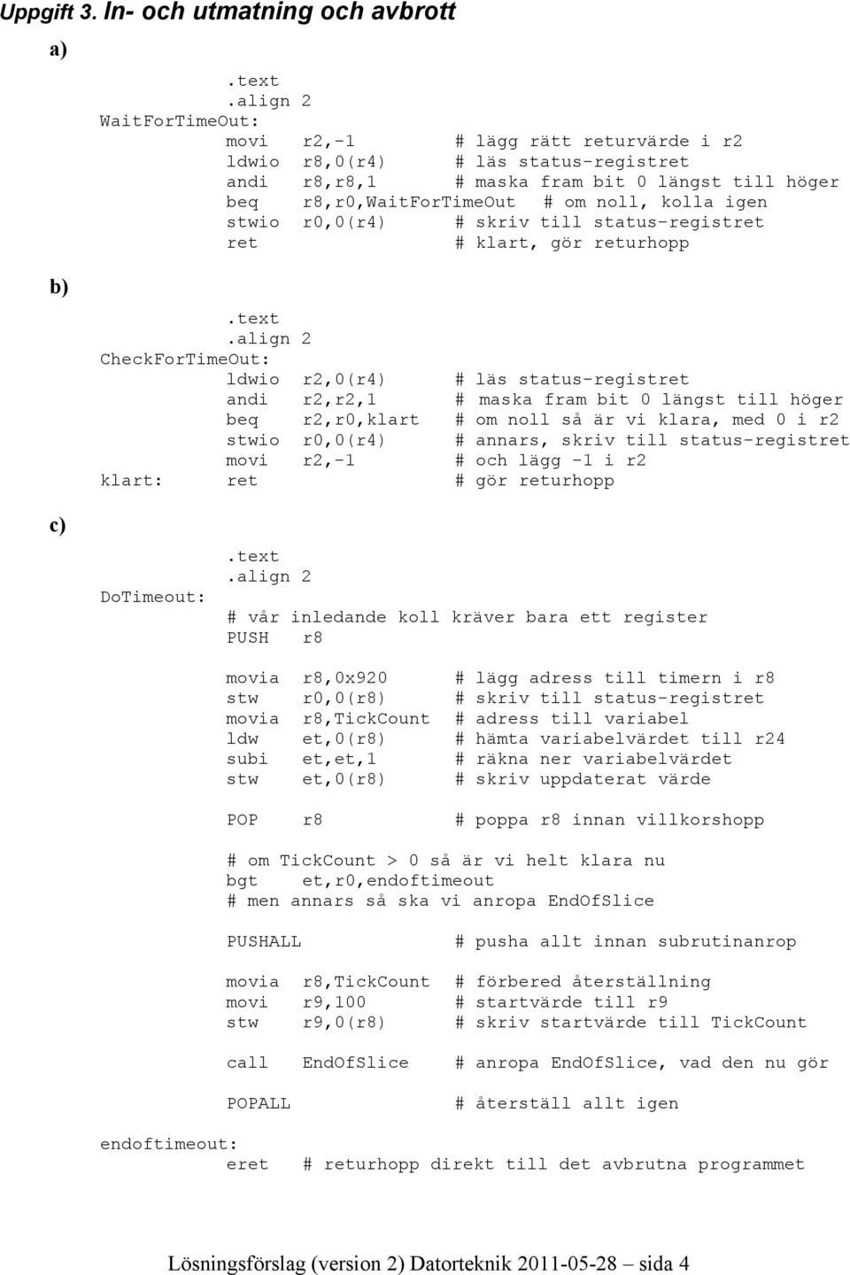 r8,r0,waitfortimeout # om noll, kolla igen stwio r0,0(r4) # skriv till status-registret ret # klart, gör returhopp b) CheckForTimeOut: ldwio r2,0(r4) # läs status-registret andi r2,r2,1 # maska fram