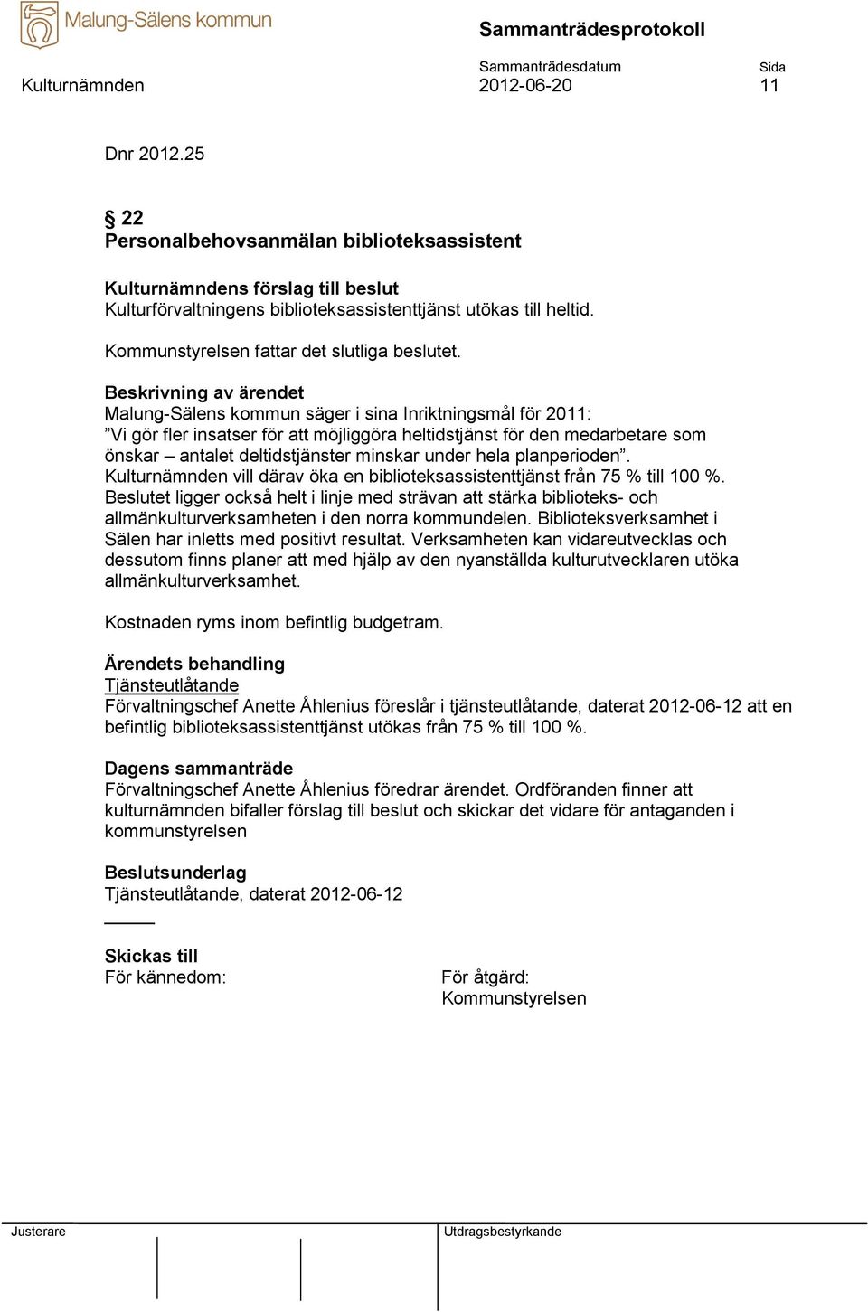 Malung-Sälens kommun säger i sina Inriktningsmål för 2011: Vi gör fler insatser för att möjliggöra heltidstjänst för den medarbetare som önskar antalet deltidstjänster minskar under hela planperioden.