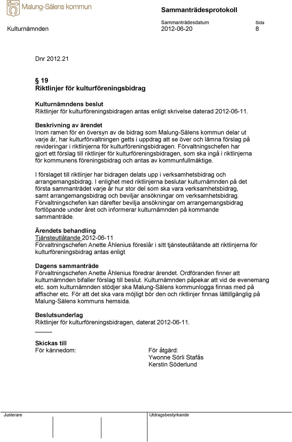 kulturföreningsbidragen. Förvaltningschefen har gjort ett förslag till riktlinjer för kulturföreningsbidragen, som ska ingå i riktlinjerna för kommunens föreningsbidrag och antas av kommunfullmäktige.