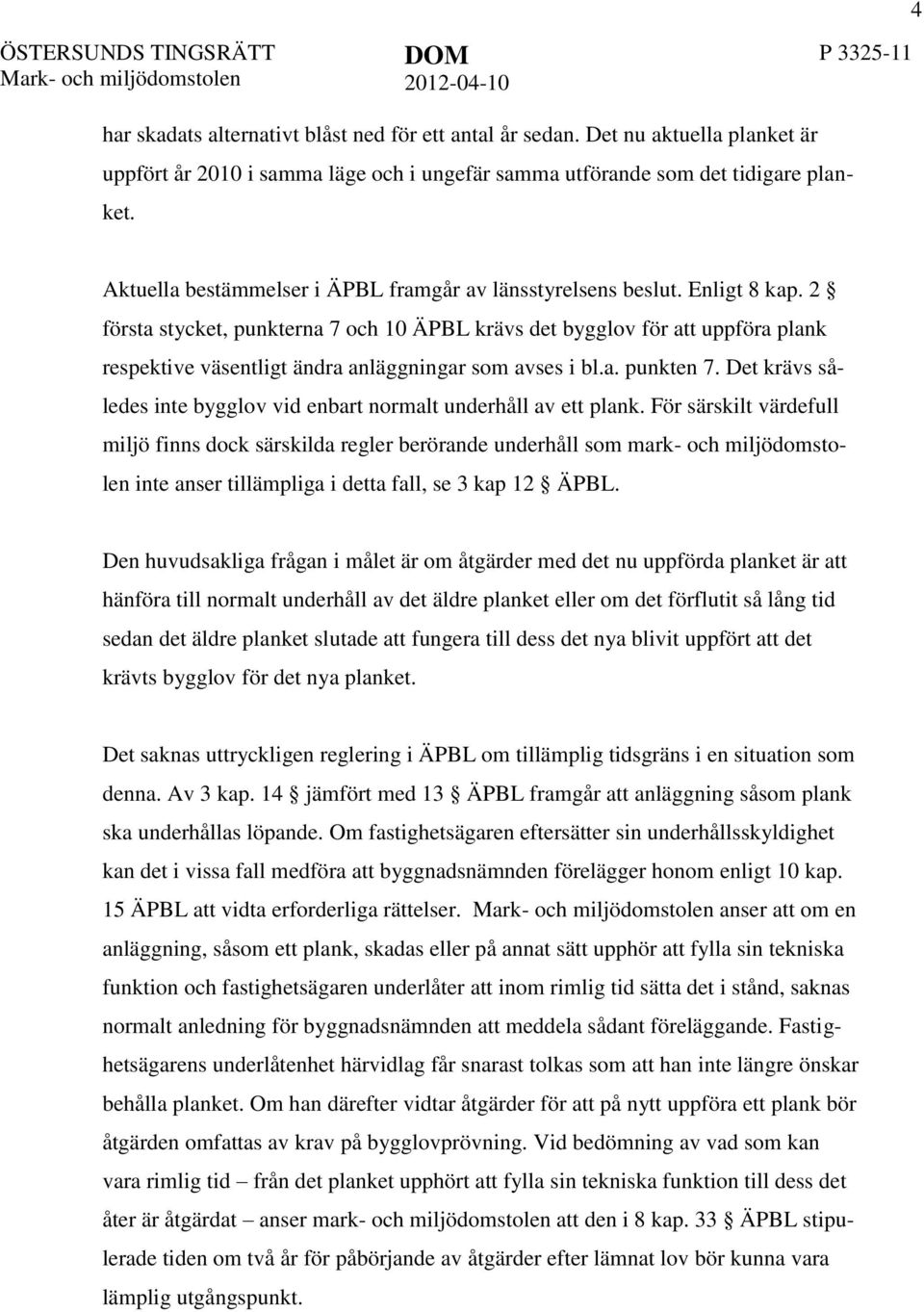 2 första stycket, punkterna 7 och 10 ÄPBL krävs det bygglov för att uppföra plank respektive väsentligt ändra anläggningar som avses i bl.a. punkten 7.