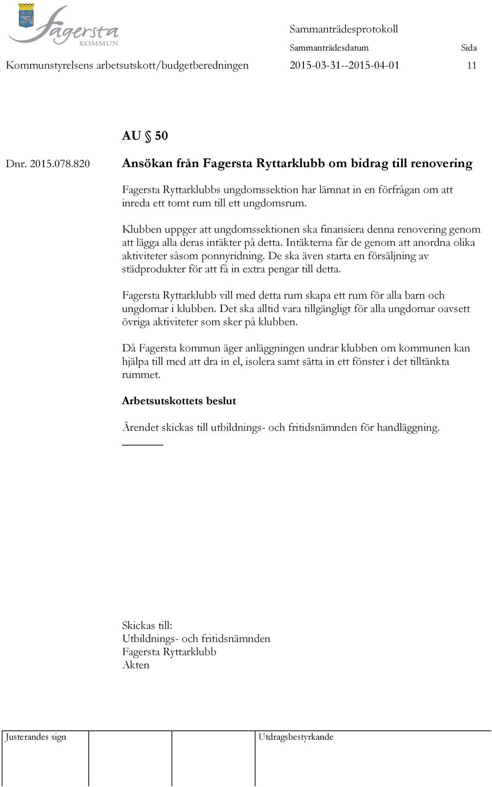 Klubben uppger att ungdomssektionen ska finansiera denna renovering genom att lägga alla deras intäkter på detta. Intäkterna får de genom att anordna olika aktiviteter såsom ponnyridning.