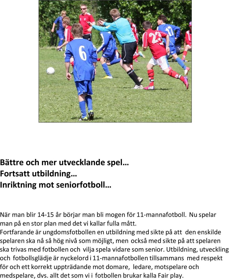 Fortfarande är ungdomsfotbollen en utbildning med sikte på att den enskilde spelaren ska nå så hög nivå som möjligt, men också med sikte på att spelaren ska