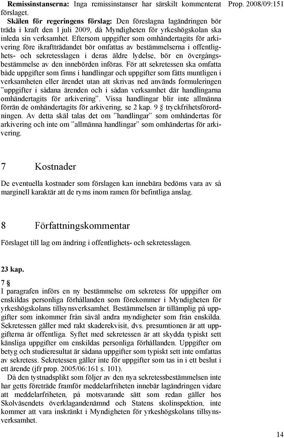 Eftersom uppgifter som omhändertagits för arkivering före ikraftträdandet bör omfattas av bestämmelserna i offentlighets- och sekretesslagen i deras äldre lydelse, bör en övergångsbestämmelse av den