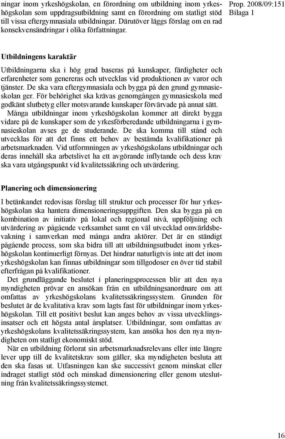 Bilaga 1 Utbildningens karaktär Utbildningarna ska i hög grad baseras på kunskaper, färdigheter och erfarenheter som genereras och utvecklas vid produktionen av varor och tjänster.