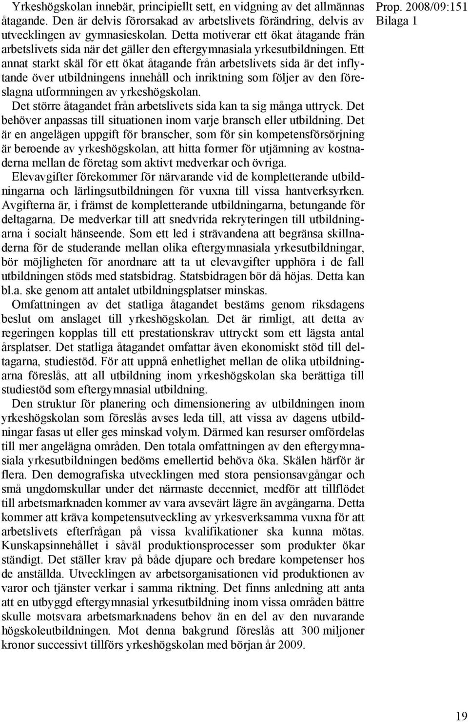 Ett annat starkt skäl för ett ökat åtagande från arbetslivets sida är det inflytande över utbildningens innehåll och inriktning som följer av den föreslagna utformningen av yrkeshögskolan.