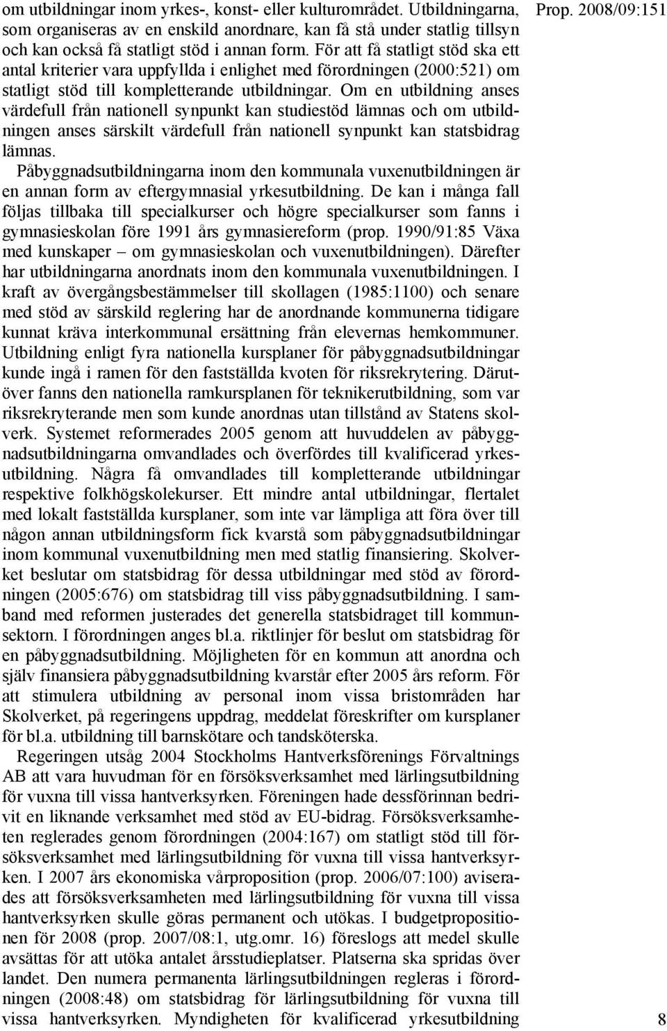 Om en utbildning anses värdefull från nationell synpunkt kan studiestöd lämnas och om utbildningen anses särskilt värdefull från nationell synpunkt kan statsbidrag lämnas.