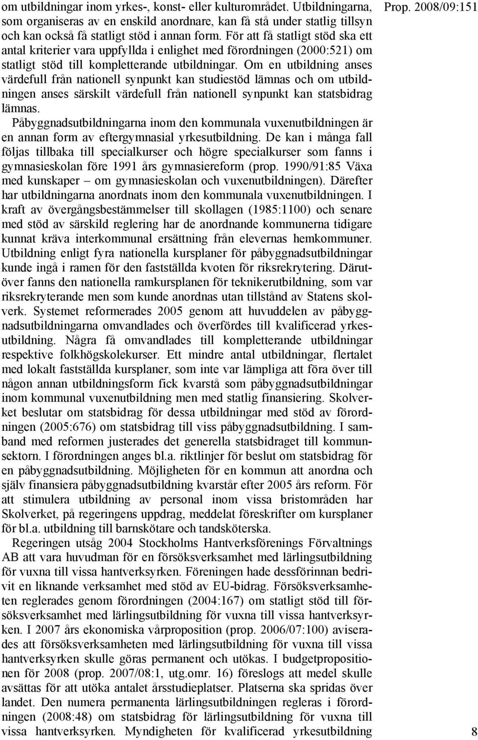 Om en utbildning anses värdefull från nationell synpunkt kan studiestöd lämnas och om utbildningen anses särskilt värdefull från nationell synpunkt kan statsbidrag lämnas.