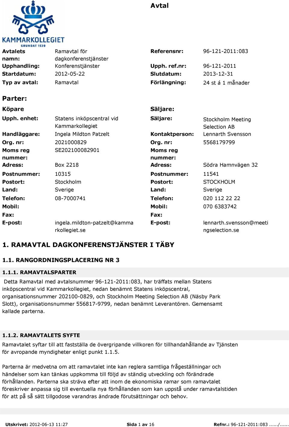 nr: Moms reg nummer: Statens inköpscentral vid Kammarkollegiet Ingela Mildton Patzelt Säljare: Kontaktperson: Stockholm Meeting Selection AB Lennarth Svensson 2021000829 Org.