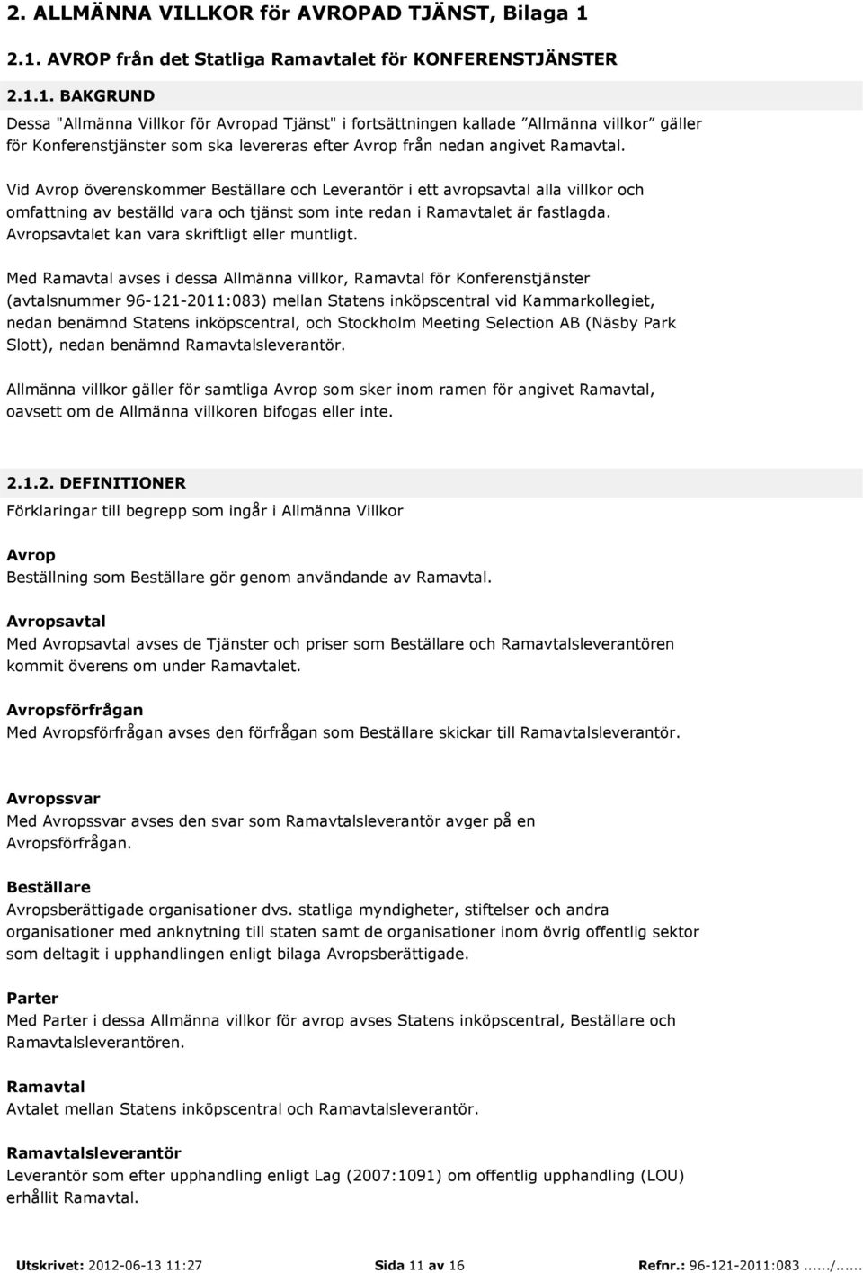 Vid Avrop överenskommer Beställare och Leverantör i ett avropsavtal alla villkor och omfattning av beställd vara och tjänst som inte redan i Ramavtalet är fastlagda.