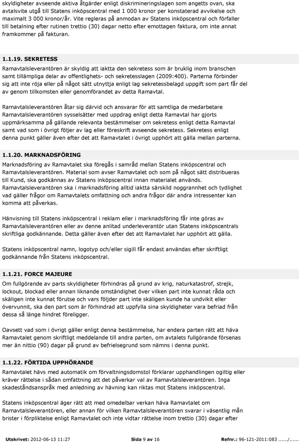 SEKRETESS Ramavtalsleverantören är skyldig att iaktta den sekretess som är bruklig inom branschen samt tillämpliga delar av offentlighets- och sekretesslagen (2009:400).