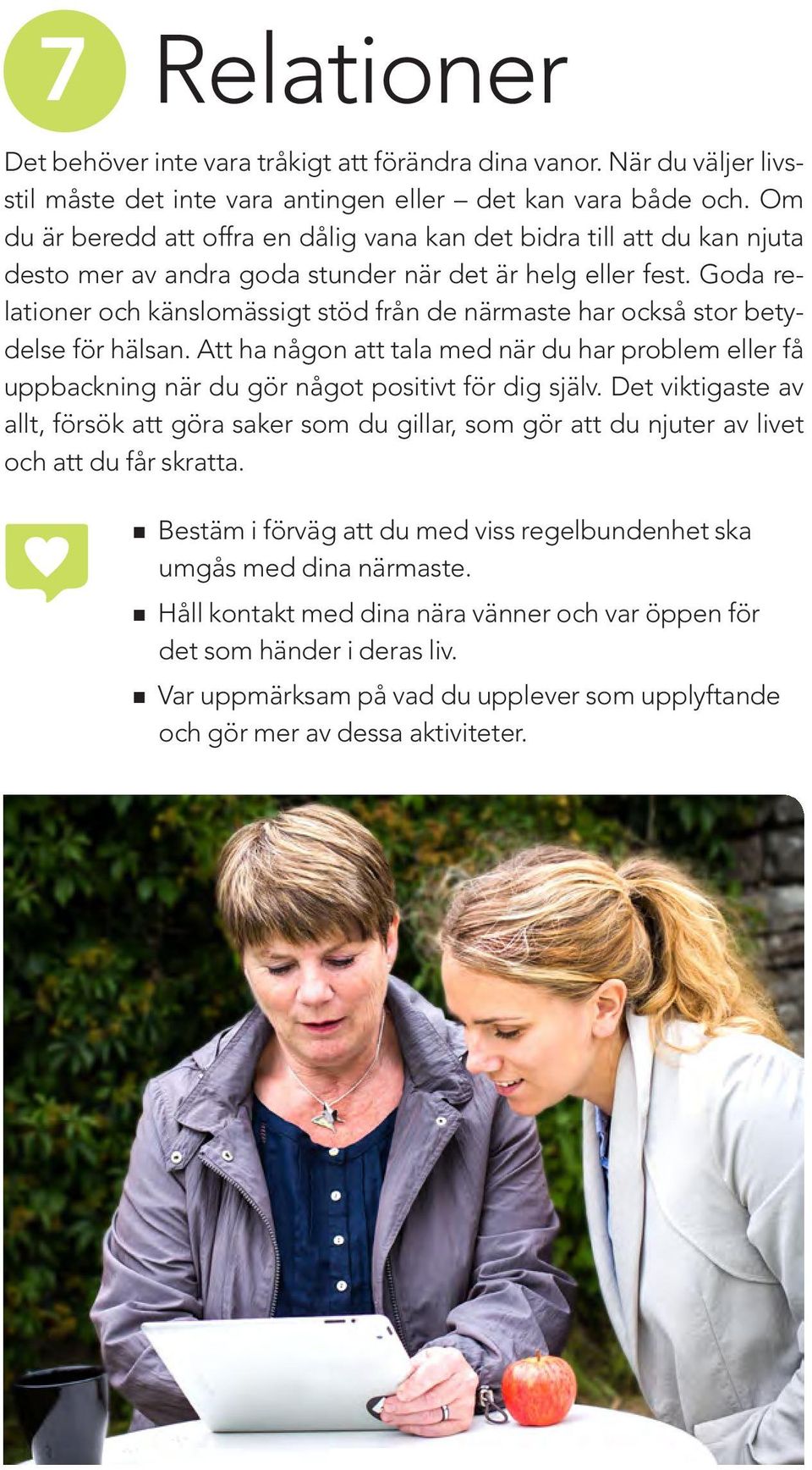 Goda relationer och känslomässigt stöd från de närmaste har också stor betydelse för hälsan. Att ha någon att tala med när du har problem eller få uppbackning när du gör något positivt för dig själv.