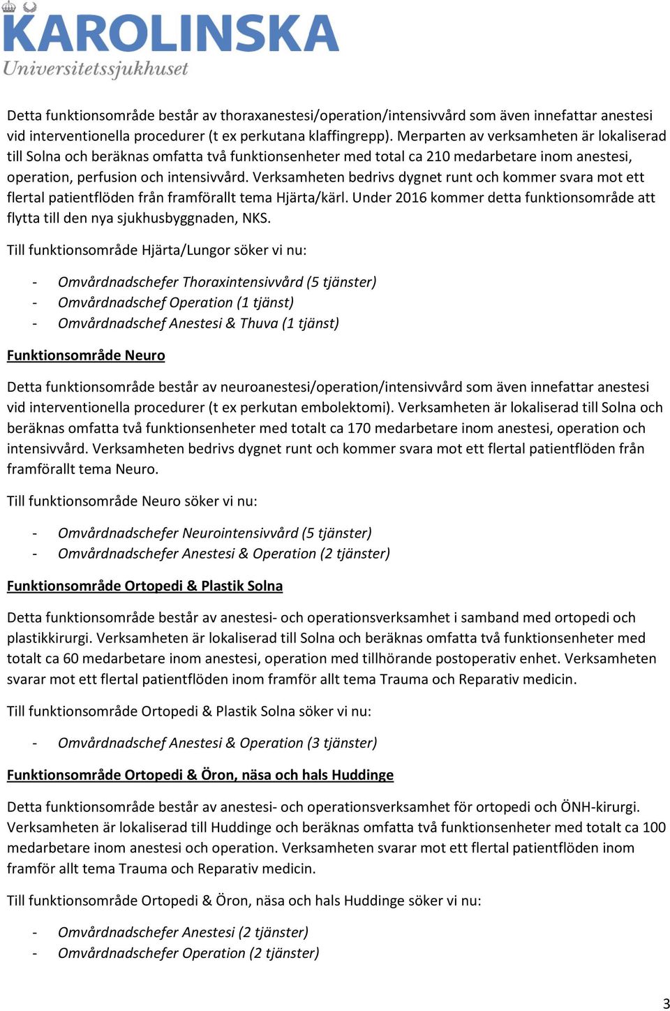 Verksamheten bedrivs dygnet runt och kommer svara mot ett flertal patientflöden från framförallt tema Hjärta/kärl.