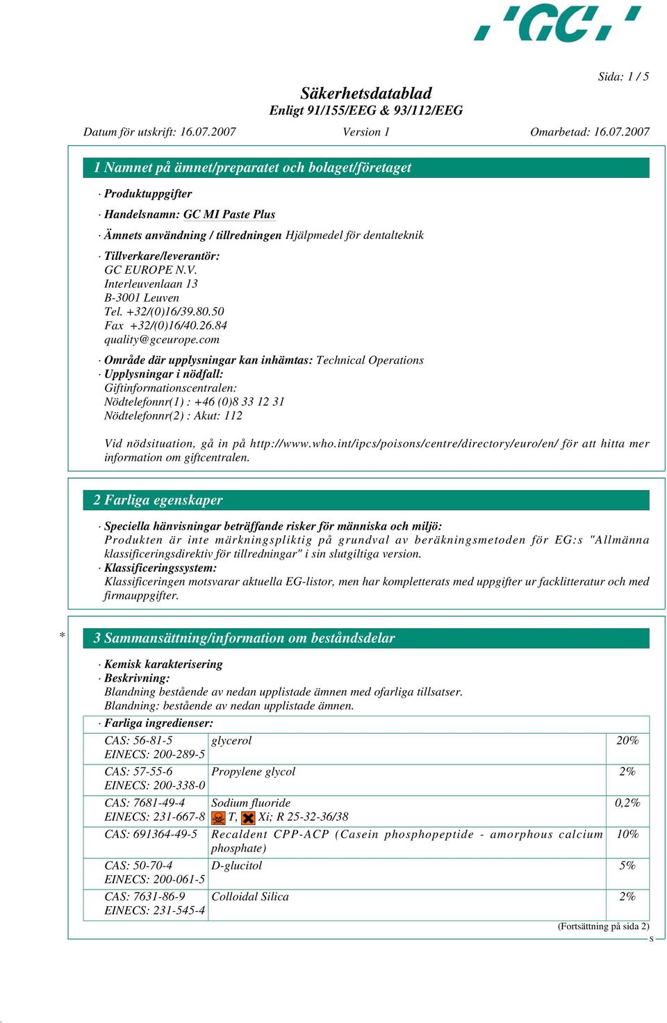 com Område där upplysningar kan inhämtas: Technical Operations Upplysningar i nödfall: Giftinformationscentralen: Nödtelefonnr(1) : +46 (0)8 33 12 31 Nödtelefonnr(2) : Akut: 112 Vid nödsituation, gå