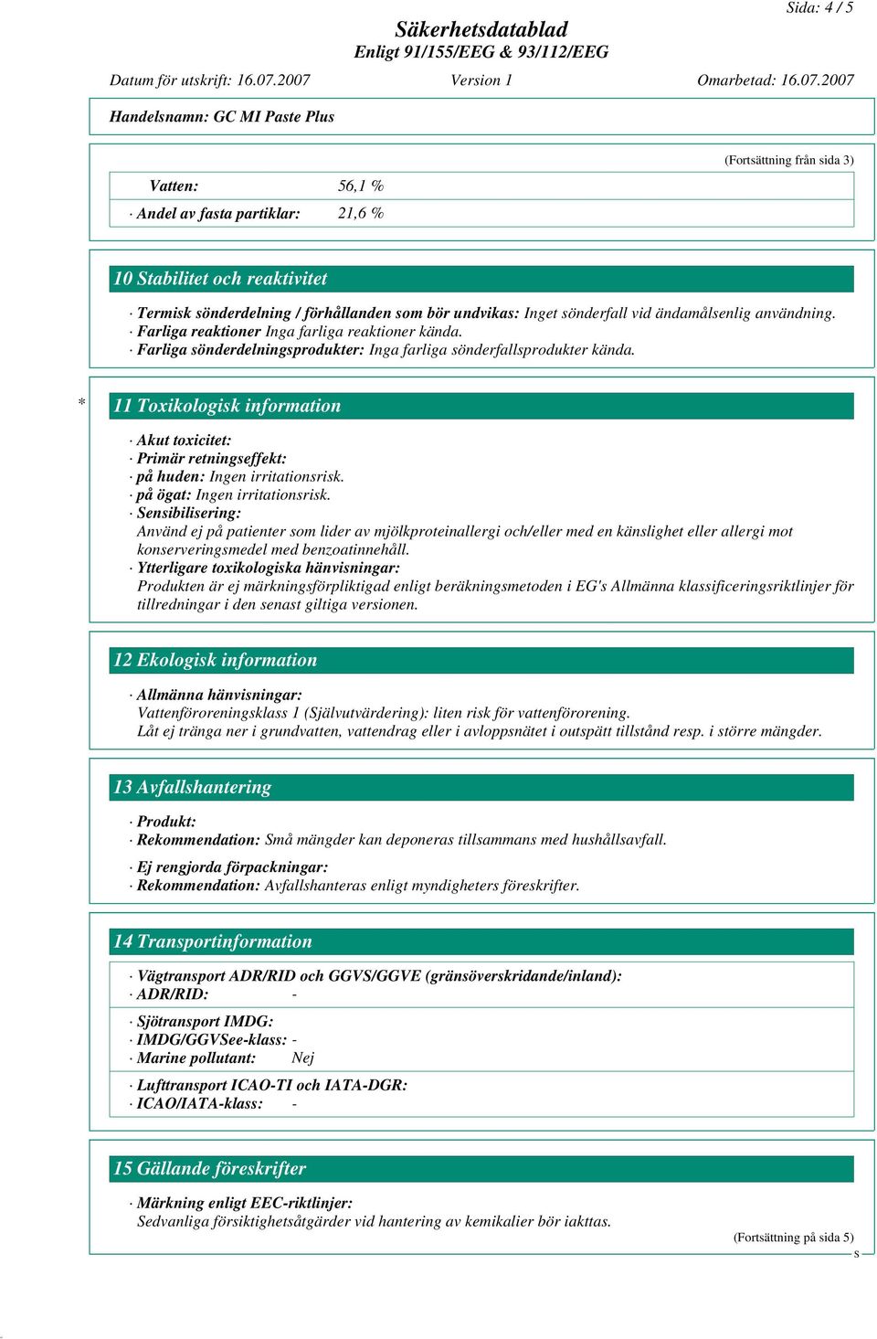 * 11 Toxikologisk information Akut toxicitet: Primär retningseffekt: på huden: Ingen irritationsrisk. på ögat: Ingen irritationsrisk.