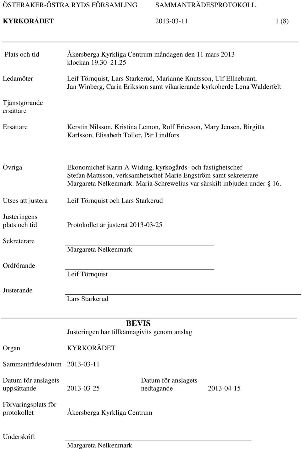 Nilsson, Kristina Lemon, Rolf Ericsson, Mary Jensen, Birgitta Karlsson, Elisabeth Toller, Pär Lindfors Övriga Utses justera Ekonomichef Karin A Widing, kyrkogårds- och fastighetschef Stefan Msson,