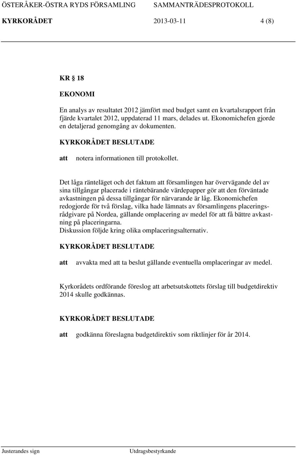 Det låga ränteläget och det faktum församlingen har övervägande del av sina tillgångar placerade i räntebärande värdepapper gör den förväntade avkastningen på dessa tillgångar för närvarande är låg.
