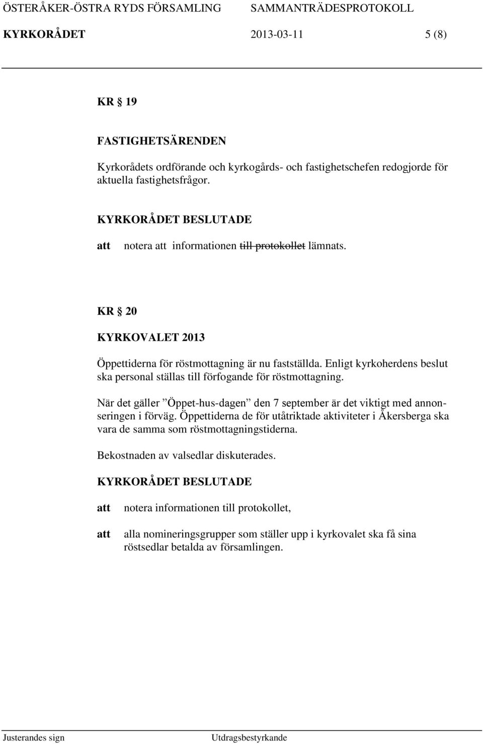 Enligt kyrkoherdens beslut ska personal ställas till förfogande för röstmottagning. När det gäller Öppet-hus-dagen den 7 september är det viktigt med annonseringen i förväg.