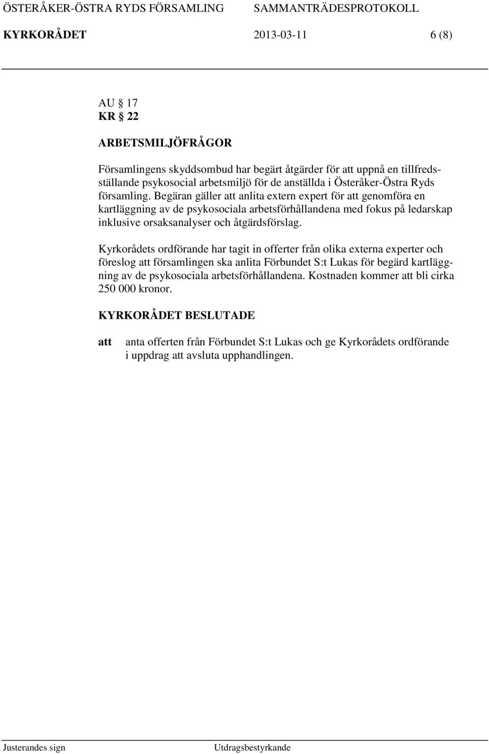 Begäran gäller anlita extern expert för genomföra en kartläggning av de psykosociala arbetsförhållandena med fokus på ledarskap inklusive orsaksanalyser och åtgärdsförslag.