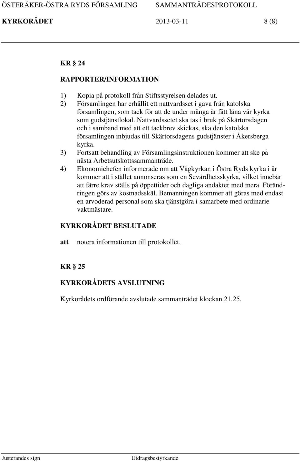 Nvardssetet ska tas i bruk på Skärtorsdagen och i samband med ett tackbrev skickas, ska den katolska församlingen inbjudas till Skärtorsdagens gudstjänster i Åkersberga kyrka.