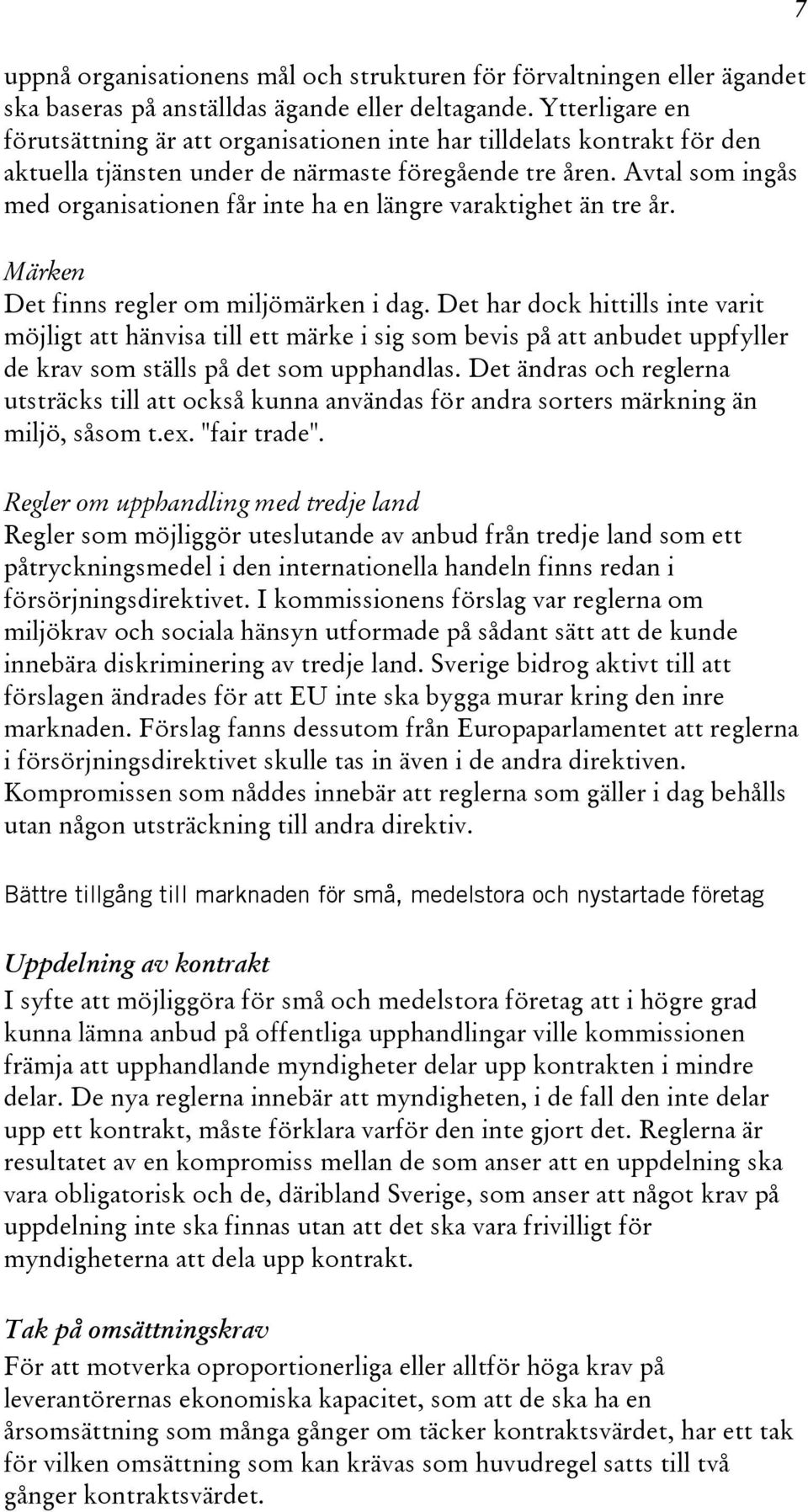 Avtal som ingås med organisationen får inte ha en längre varaktighet än tre år. Märken Det finns regler om miljömärken i dag.