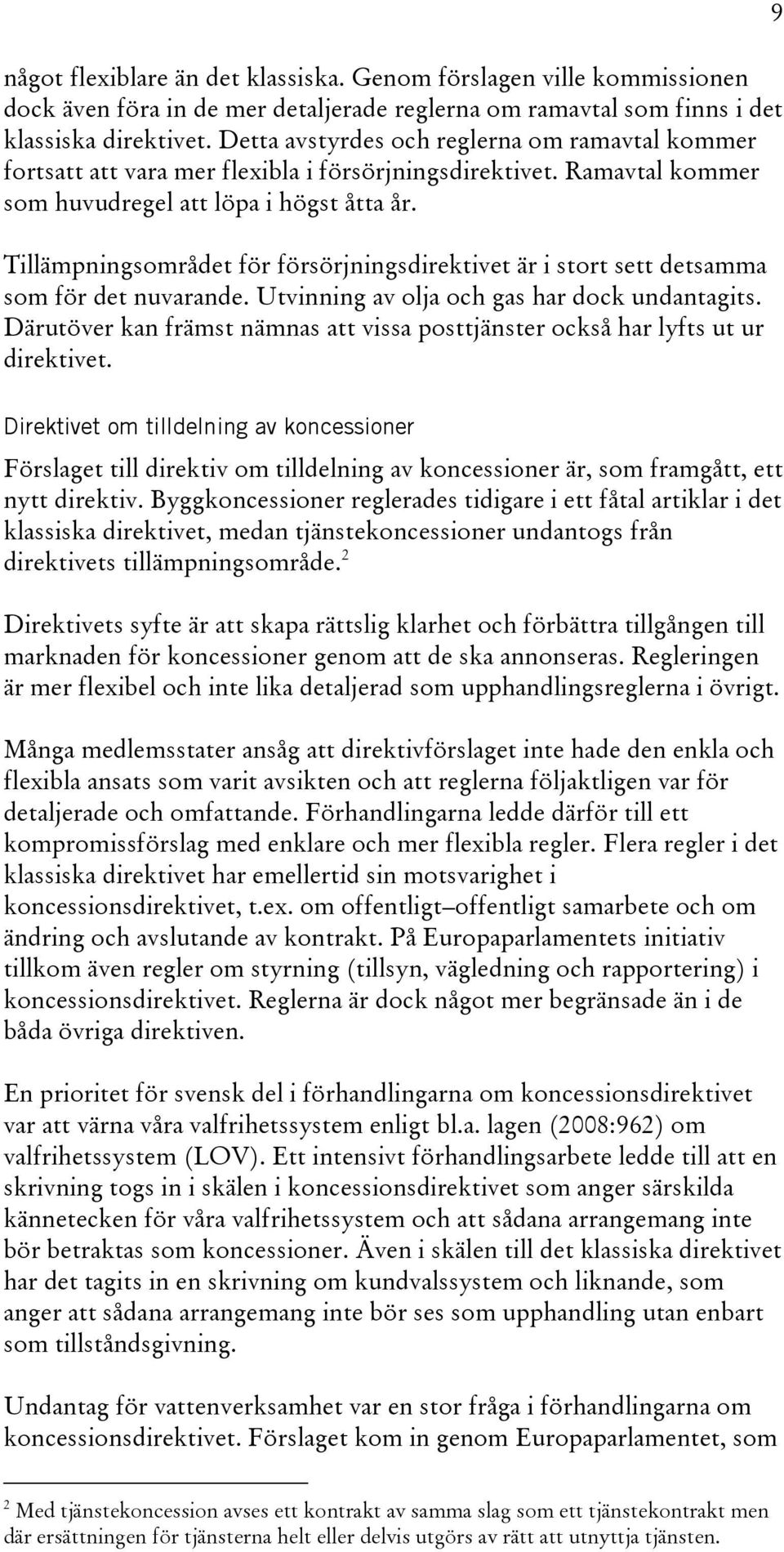 Tillämpningsområdet för försörjningsdirektivet är i stort sett detsamma som för det nuvarande. Utvinning av olja och gas har dock undantagits.