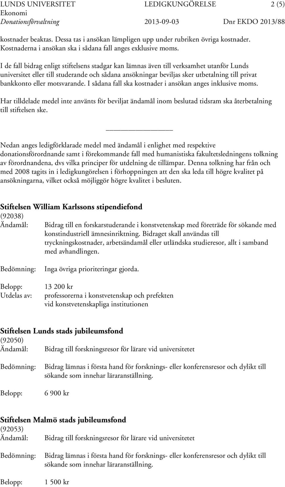I de fall bidrag enligt stiftelsens stadgar kan lämnas även till verksamhet utanför Lunds universitet eller till studerande och sådana ansökningar beviljas sker utbetalning till privat bankkonto