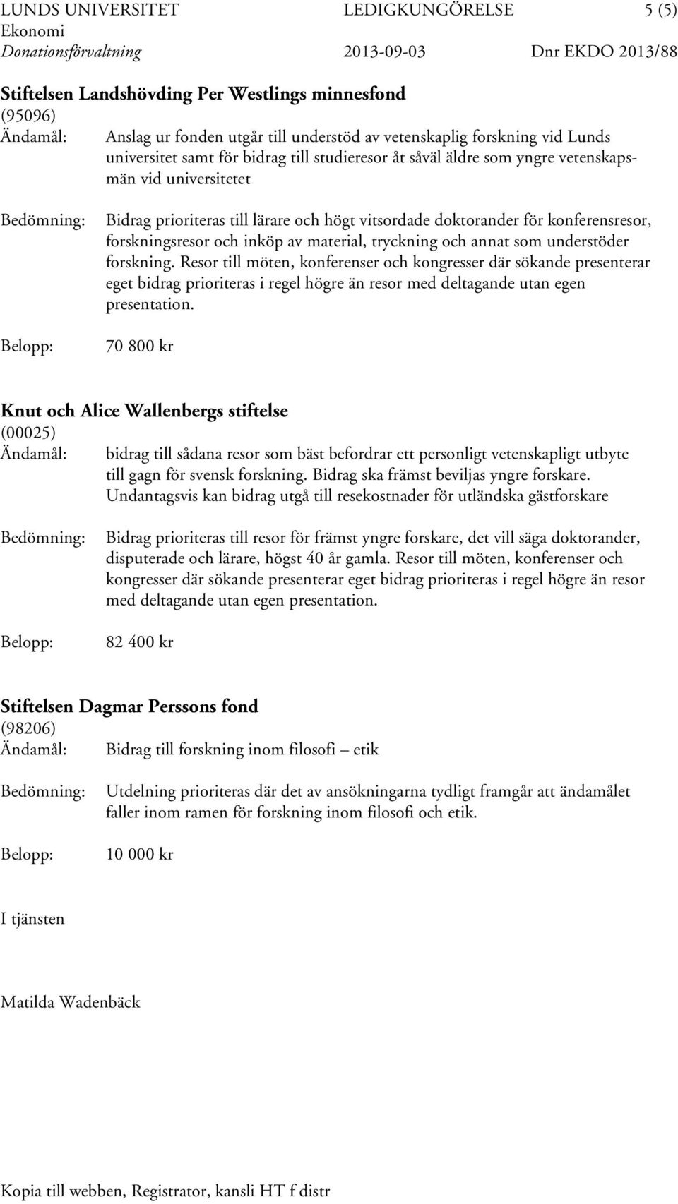 doktorander för konferensresor, forskningsresor och inköp av material, tryckning och annat som understöder forskning.