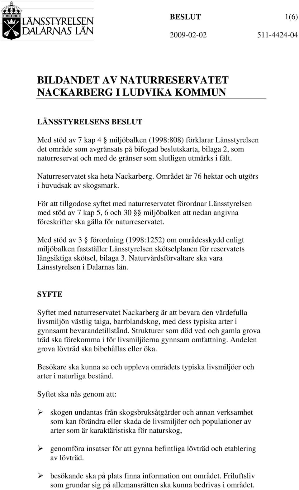 Området är 76 hektar och utgörs i huvudsak av skogsmark.