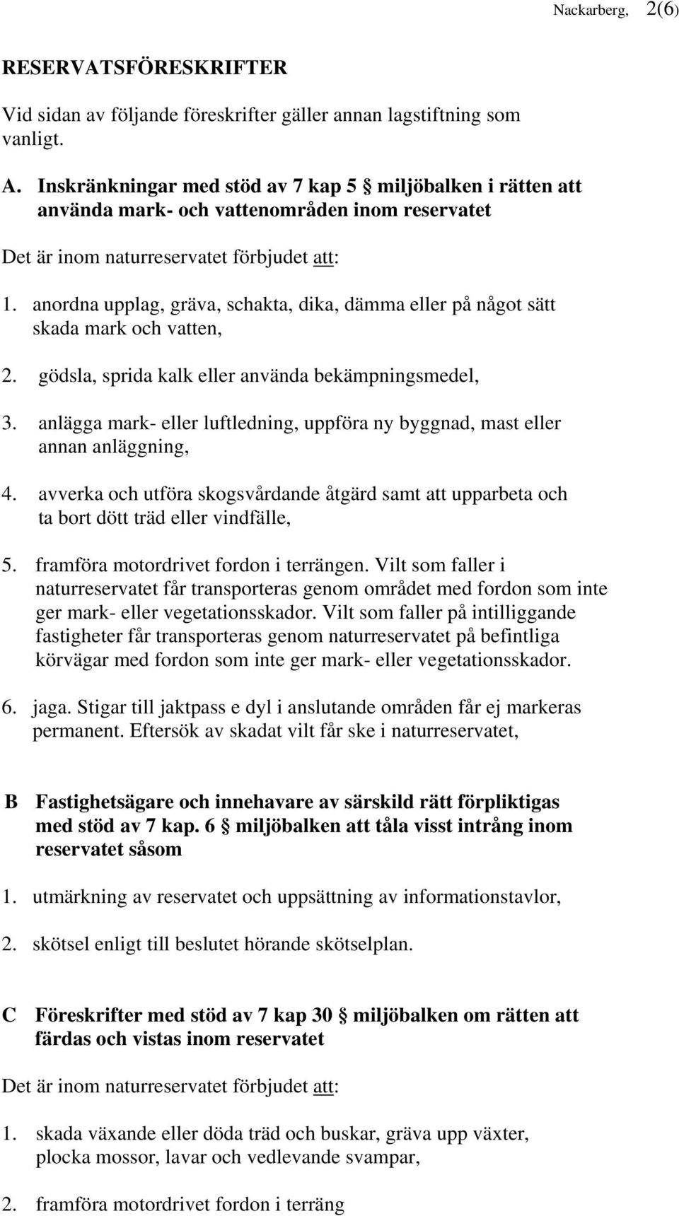 anordna upplag, gräva, schakta, dika, dämma eller på något sätt skada mark och vatten, 2. gödsla, sprida kalk eller använda bekämpningsmedel, 3.