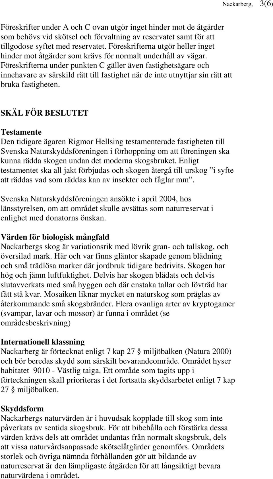 Föreskrifterna under punkten C gäller även fastighetsägare och innehavare av särskild rätt till fastighet när de inte utnyttjar sin rätt att bruka fastigheten.