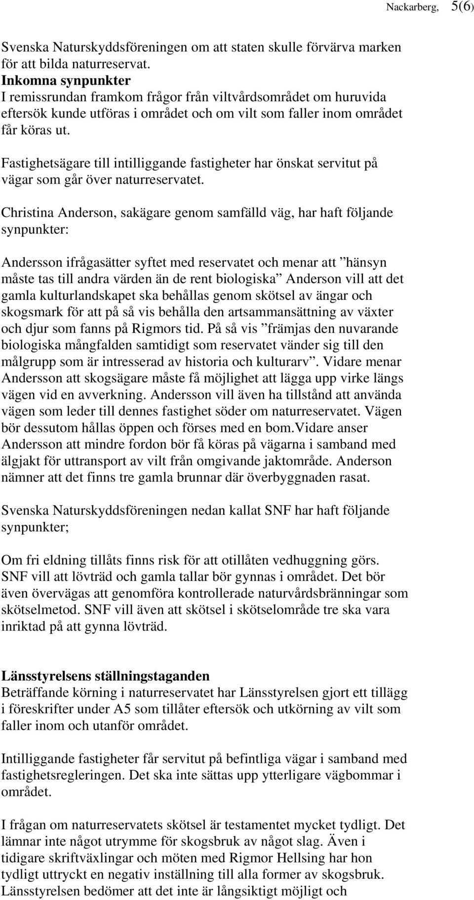 Fastighetsägare till intilliggande fastigheter har önskat servitut på vägar som går över naturreservatet.