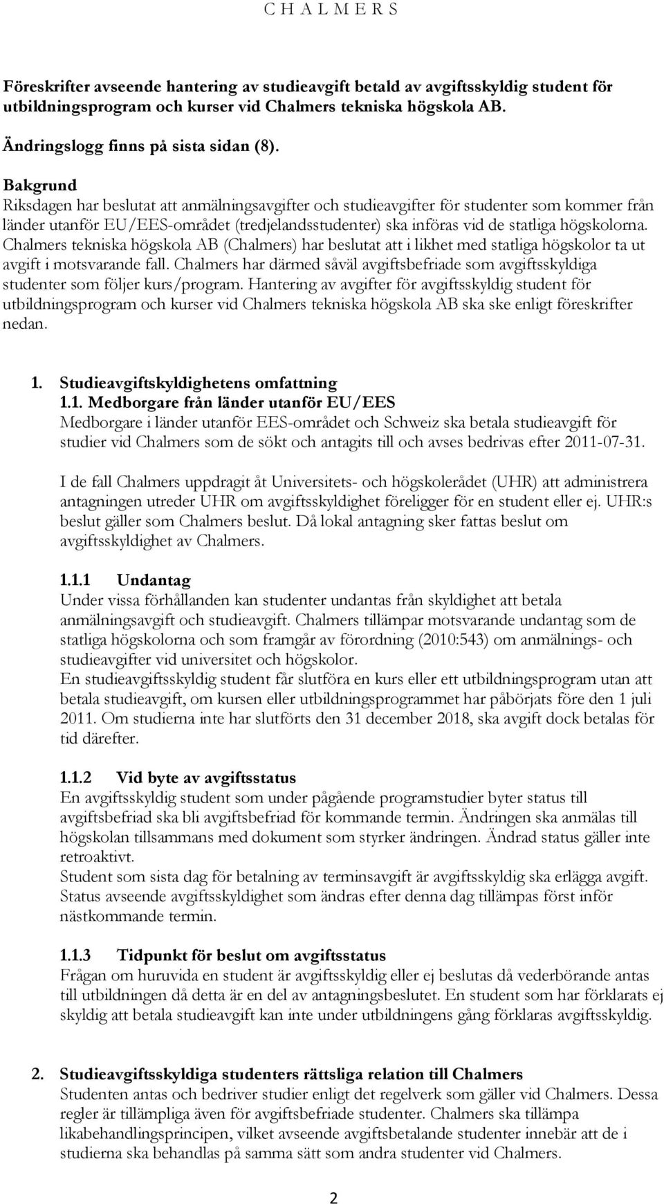 Chalmers tekniska högskola AB (Chalmers) har beslutat att i likhet med statliga högskolor ta ut avgift i motsvarande fall.