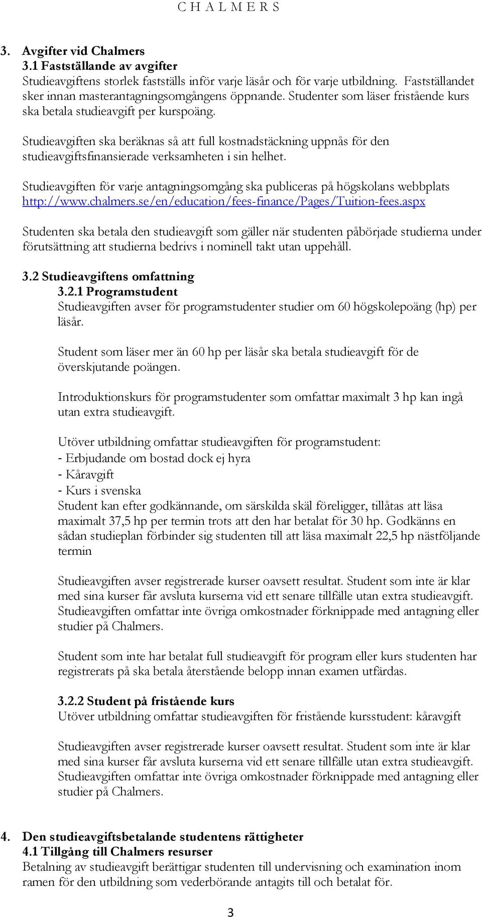 Studieavgiften för varje antagningsomgång ska publiceras på högskolans webbplats http://www.chalmers.se/en/education/fees-finance/pages/tuition-fees.