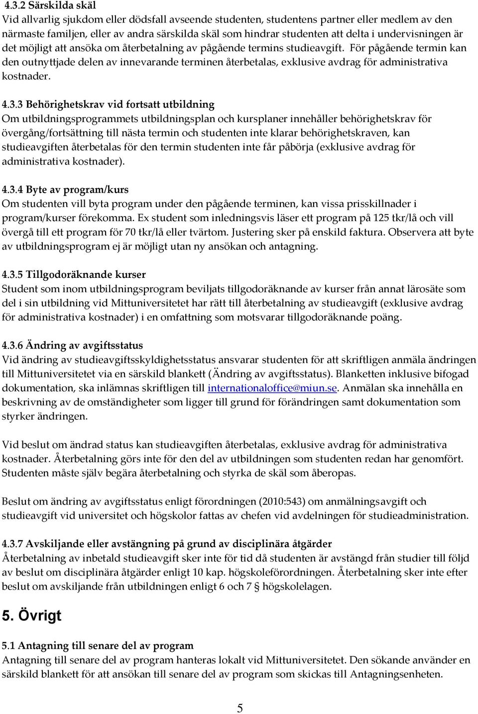 För pågående termin kan den outnyttjade delen av innevarande terminen återbetalas, exklusive avdrag för administrativa kostnader. 4.3.