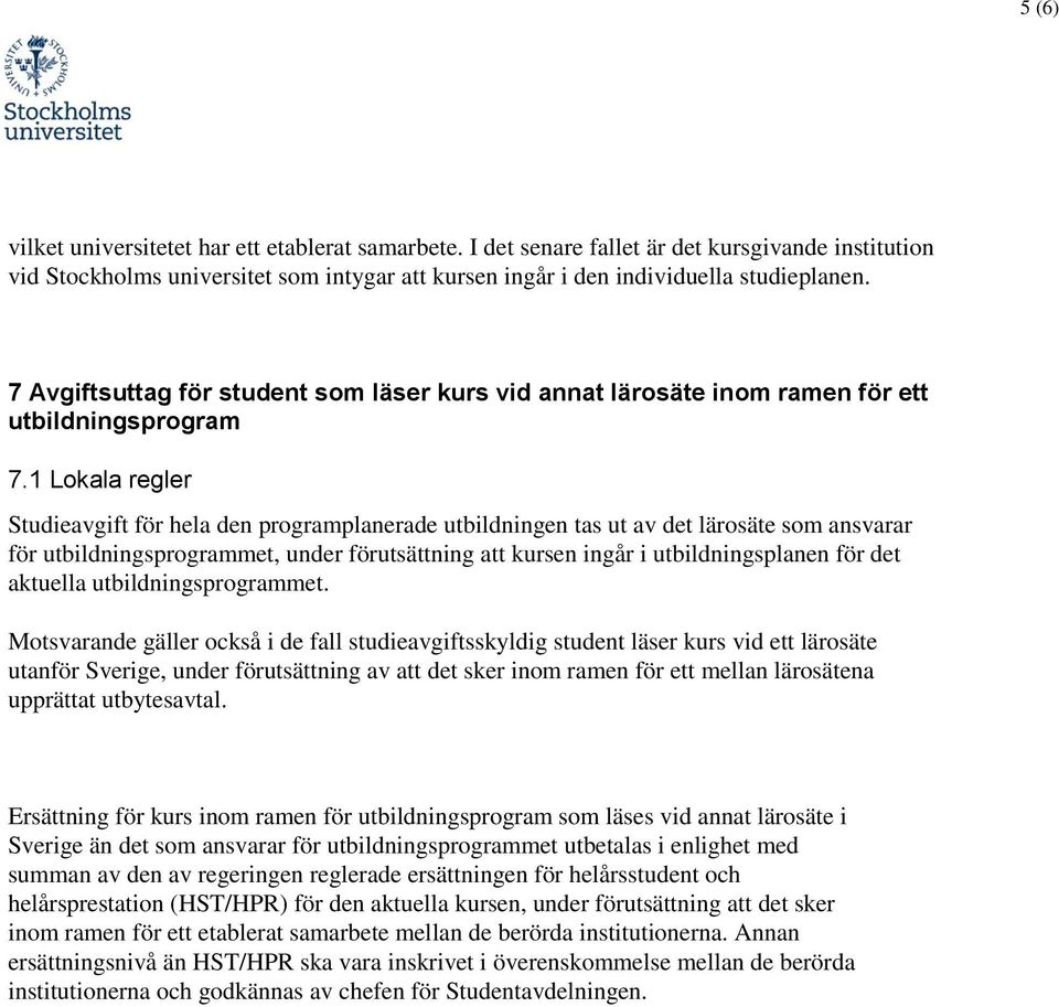 1 Lokala regler Studieavgift för hela den programplanerade utbildningen tas ut av det lärosäte som ansvarar för utbildningsprogrammet, under förutsättning att kursen ingår i utbildningsplanen för det