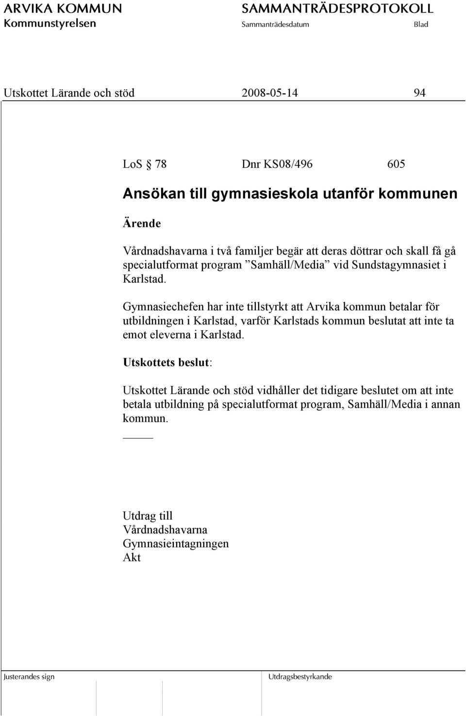 Gymnasiechefen har inte tillstyrkt att Arvika kommun betalar för utbildningen i Karlstad, varför Karlstads kommun beslutat att inte ta emot eleverna i