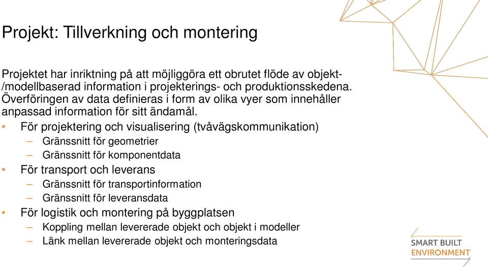 För projektering och visualisering (tvåvägskommunikation) Gränssnitt för geometrier Gränssnitt för komponentdata För transport och leverans Gränssnitt för