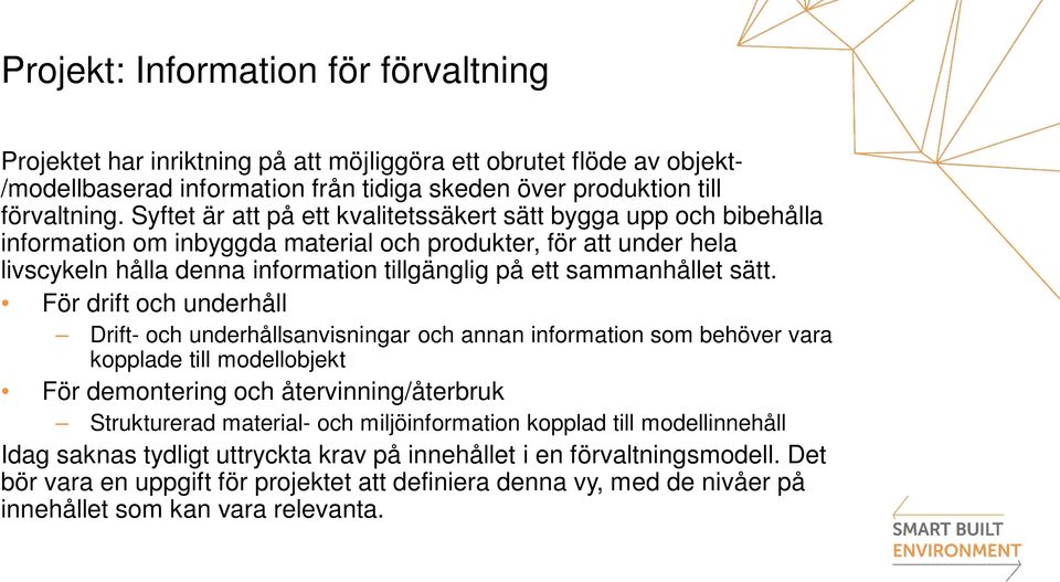 sätt. För drift och underhåll Drift- och underhållsanvisningar och annan information som behöver vara kopplade till modellobjekt För demontering och återvinning/återbruk Strukturerad material- och