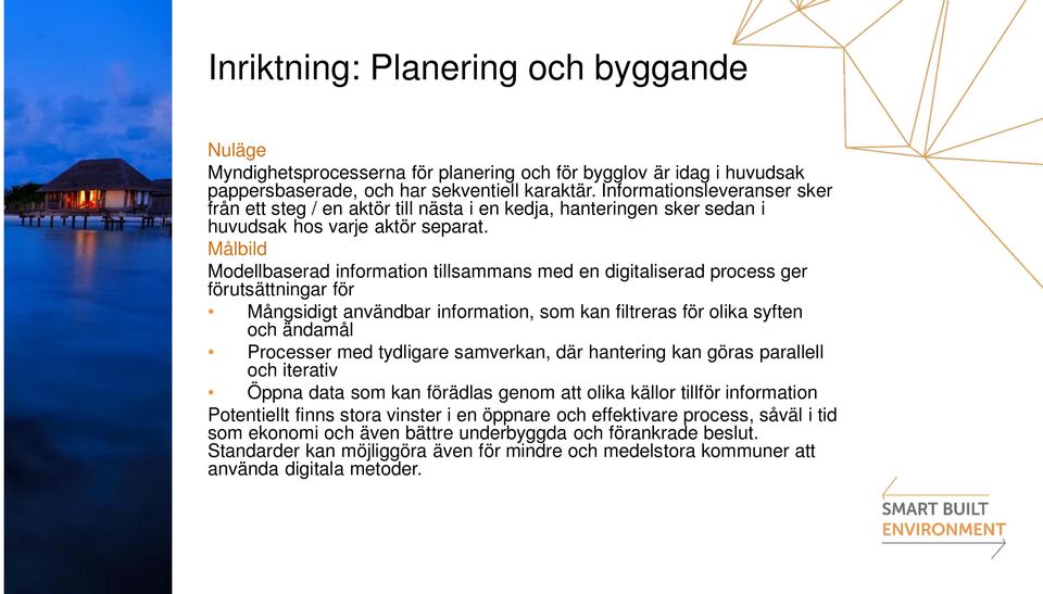 Målbild Modellbaserad information tillsammans med en digitaliserad process ger förutsättningar för Mångsidigt användbar information, som kan filtreras för olika syften och ändamål Processer med